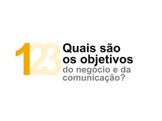 Quais são
213do negócio e da
comunicação?
os objetivos
 