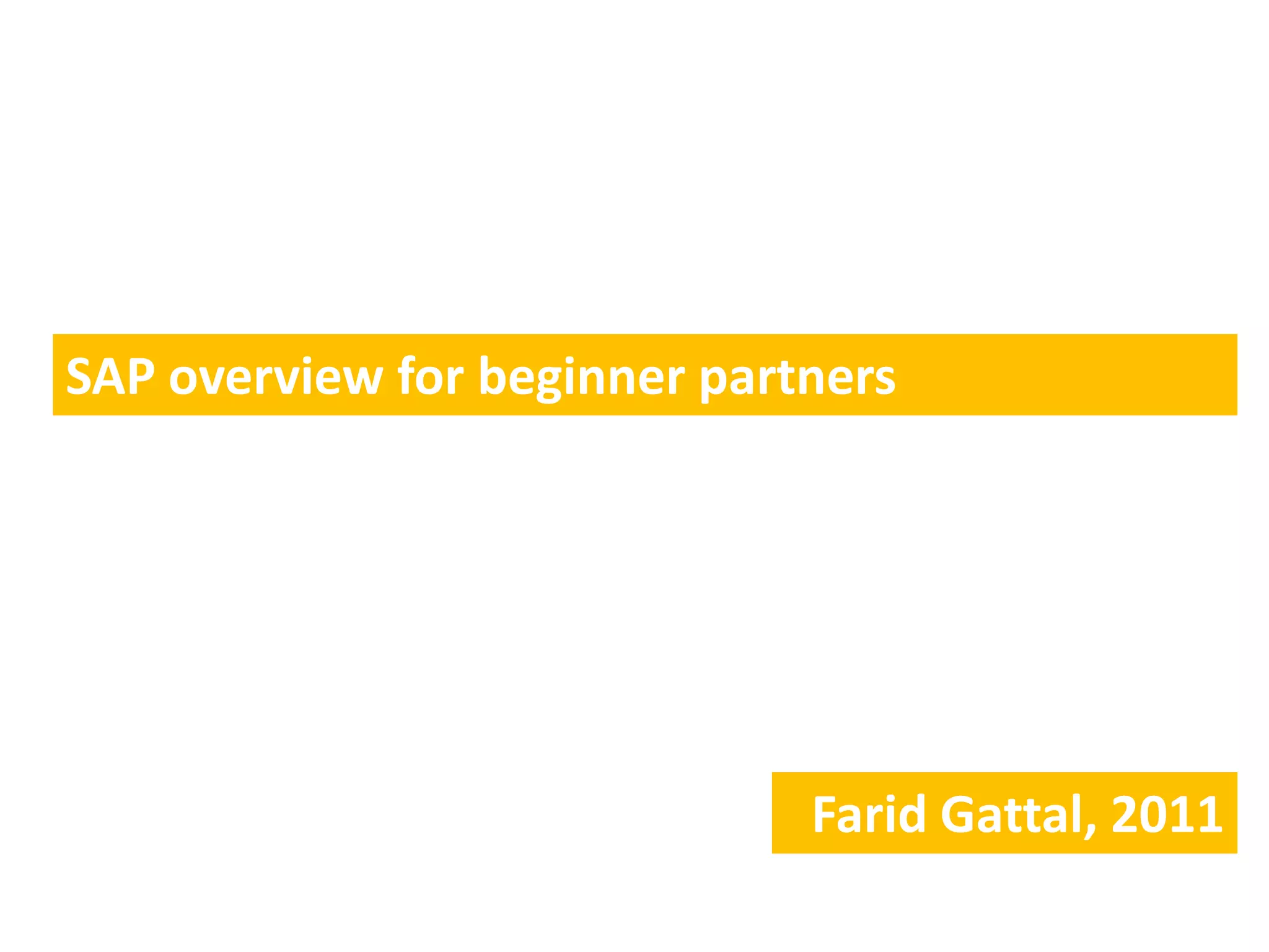 SAP overview for beginner partners




                              Farid Gattal, 2011
 