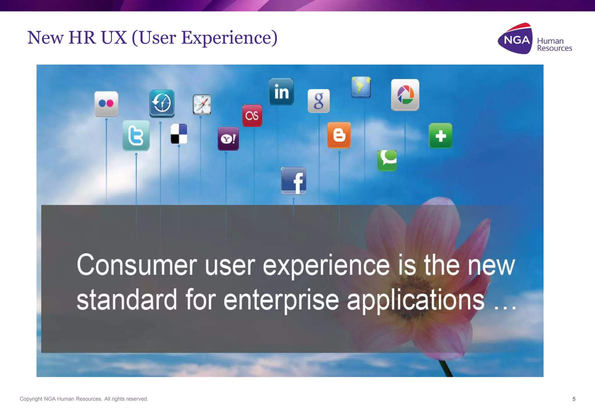 New HR UX (User Experience) 
Copyright NGA Human Resources. All rights reserved. 5 
 