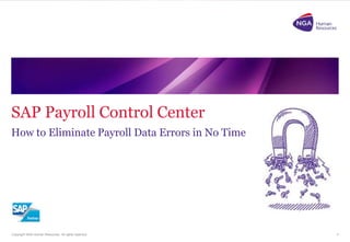 SAP Payroll Control Center 
Copyright NGA Human Resources. All rights reserved. 
1 
How to Eliminate Payroll Data Errors in No Time 
 