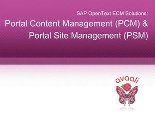 Copyright © 2013 Avaali. All Rights Reserved. 1
SAP OpenText ECM Solutions:
Portal Content Management (PCM) &
Portal Site Management (PSM)
 