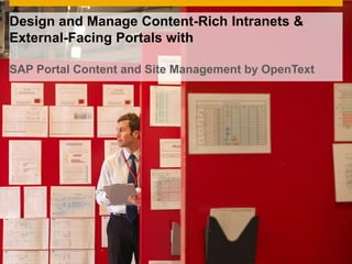 Design and Manage Content-Rich Intranets &
External-Facing Portals with

SAP Portal Content and Site Management by OpenText
 