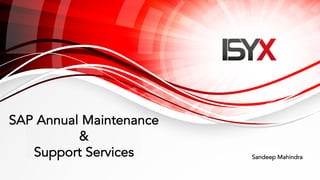 SAP Annual Maintenance
&
Support Services Sandeep Mahindra
 