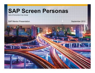 SAP Screen Personas
name of final product may change




SAP Mentor Presentation            September 2012
 