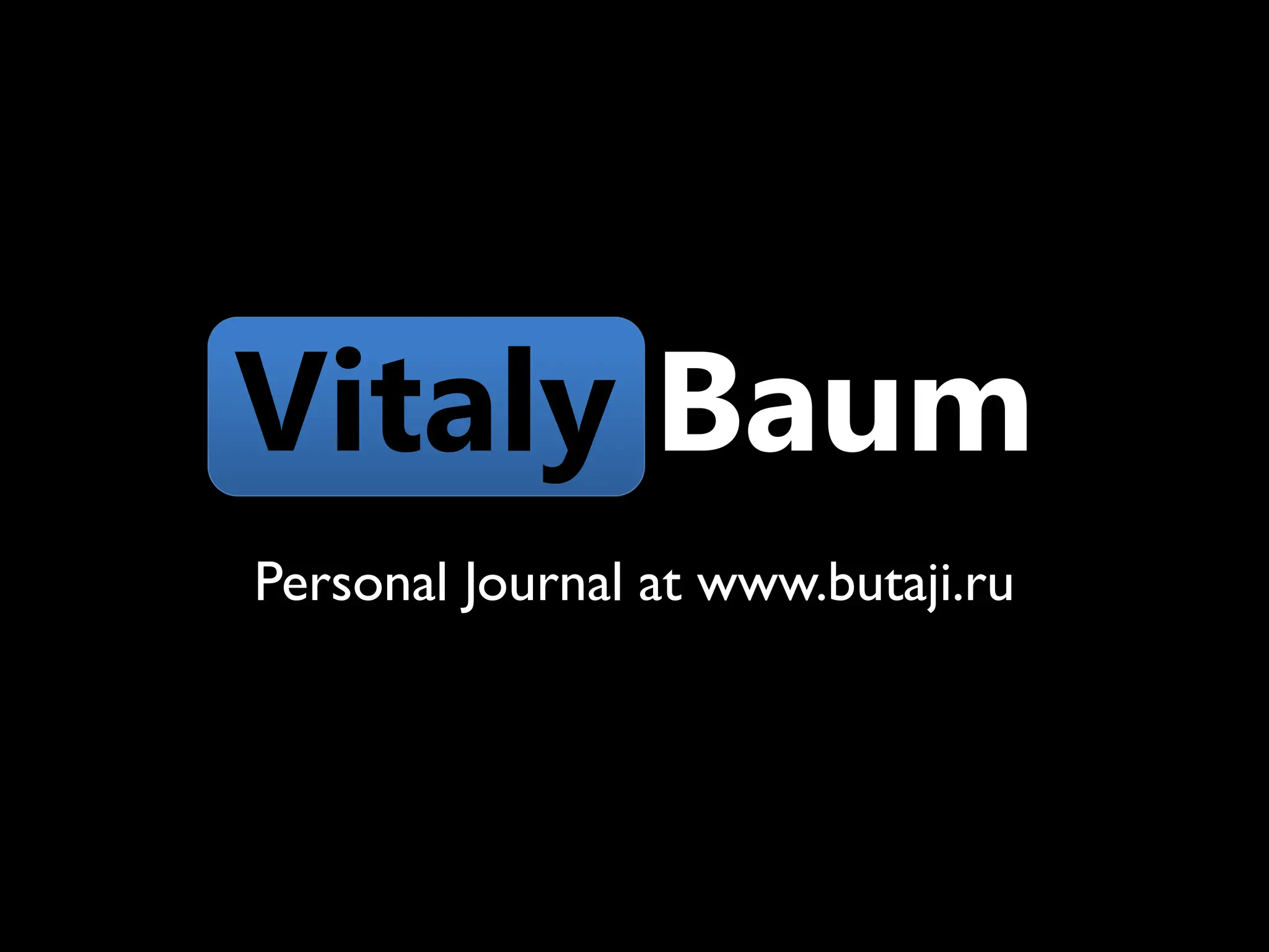Vitaly Baum
Personal Journal at www.butaji.ru
 