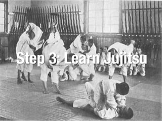 Step 3: Learn Jujitsu
 