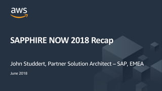 ©2018, AmazonWebServices, Inc. or its Affiliates. All rights reserved.
June 2018
SAPPHIRE NOW 2018 Recap
John Studdert, Partner Solution Architect – SAP, EMEA
 