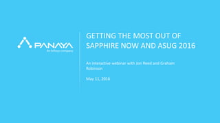© Panaya | An Infosys company PANAYA
GETTING THE MOST OUT OF
SAPPHIRE NOW AND ASUG 2016
An interactive webinar with Jon Reed and Graham
Robinson
May 11, 2016
 