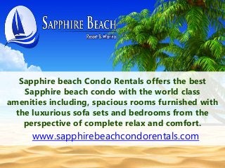 Sapphire beach Condo Rentals offers the best 
Sapphire beach condo with the world class 
amenities including, spacious rooms furnished with 
the luxurious sofa sets and bedrooms from the 
perspective of complete relax and comfort. 
www.sapphirebeachcondorentals.com 
 