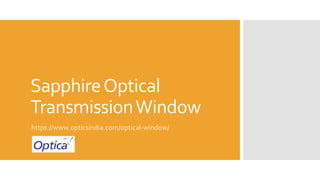 SapphireOptical
TransmissionWindow
https://www.opticsindia.com/optical-window/