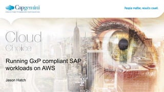 Running GxP compliant SAP
workloads on AWS
Jason Hatch
 