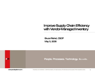 Improve Supply Chain Efficiency with Vendor-Managed Inventory Bruce Rishel, CSCP May 5, 2008 