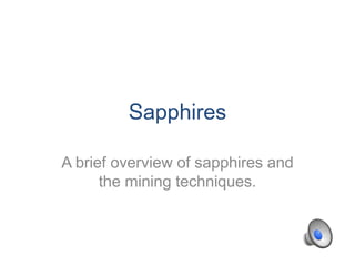 Sapphires

A brief overview of sapphires and
      the mining techniques.
 