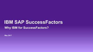 IBM SAP SuccessFactors
Why IBM for SuccessFactors?
May 2017
 