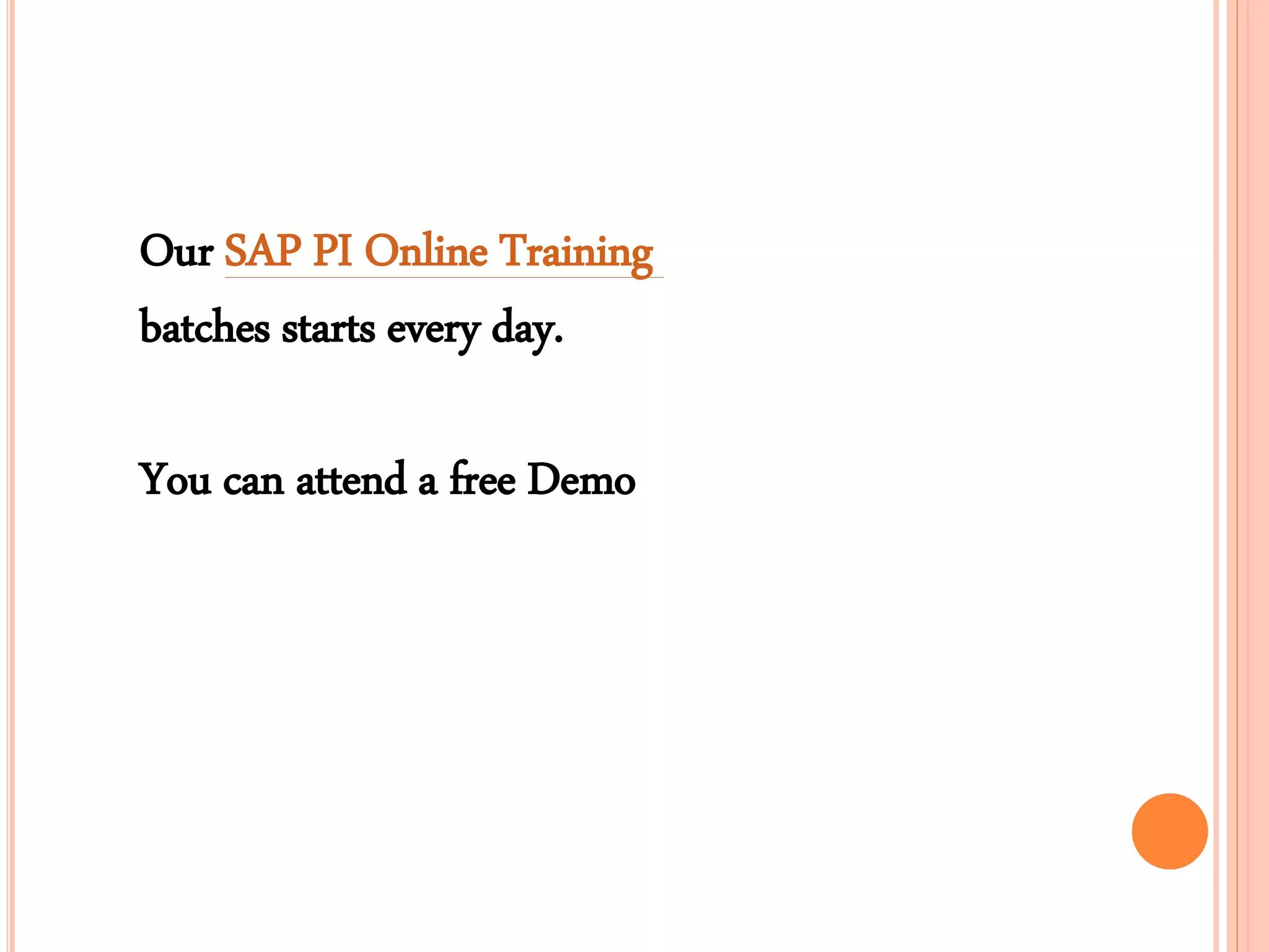 Our SAP PI Online Training
batches starts every day.
You can attend a free Demo
 