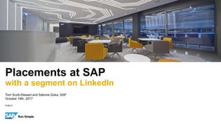 PUBLIC
Tom Scott-Stewart and Salome Goka, SAP
October 19th, 2017
Placements at SAP
with a segment on LinkedIn
 