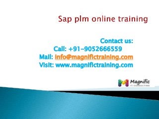 Contact us:
Call: +91-9052666559
Mail: info@magnifictraining.com
Visit: www.magnifictraining.com
 
