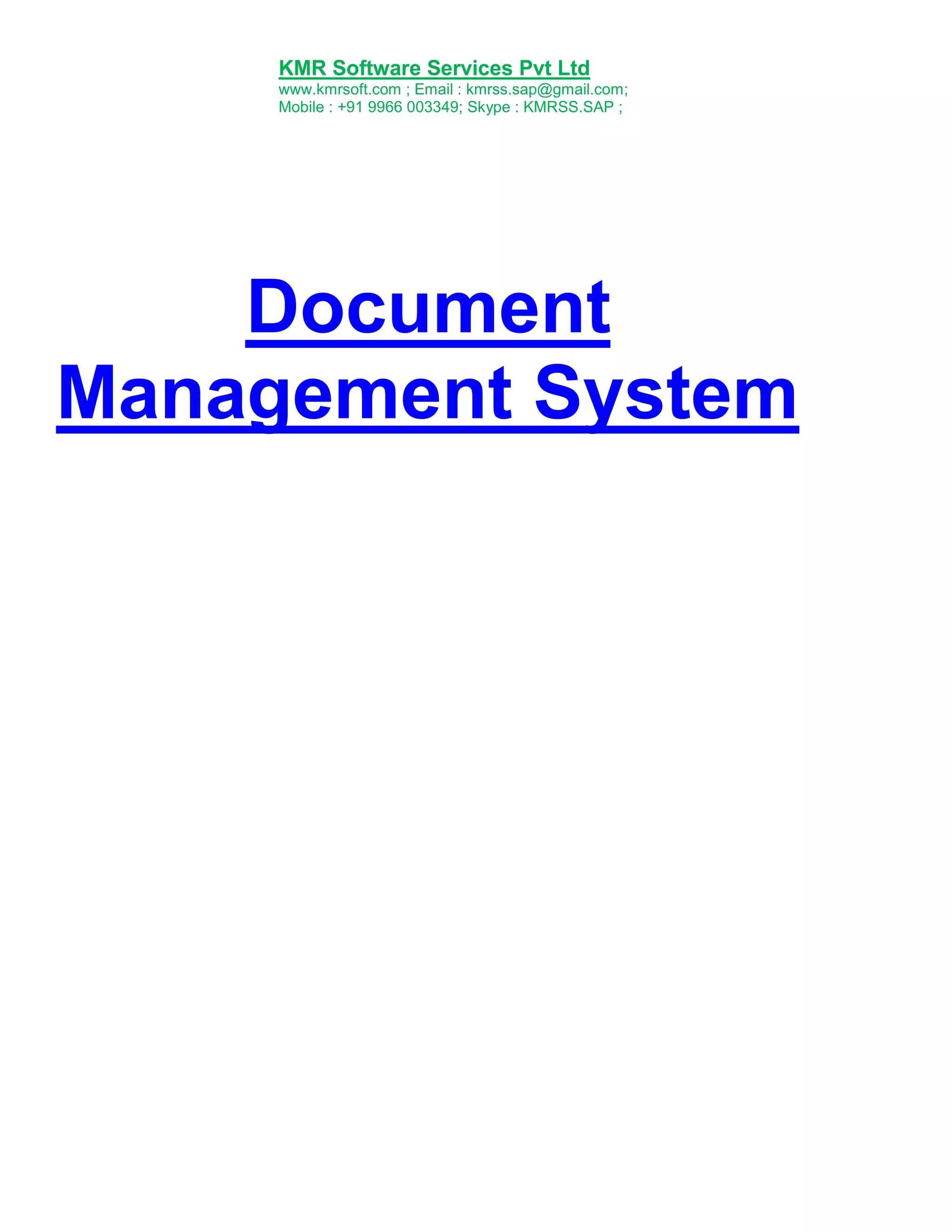 KMR Software Services Pvt Ltd
www.kmrsoft.com ; Email : kmrss.sap@gmail.com;
Mobile : +91 9966 003349; Skype : KMRSS.SAP ;

Document
Management System

 