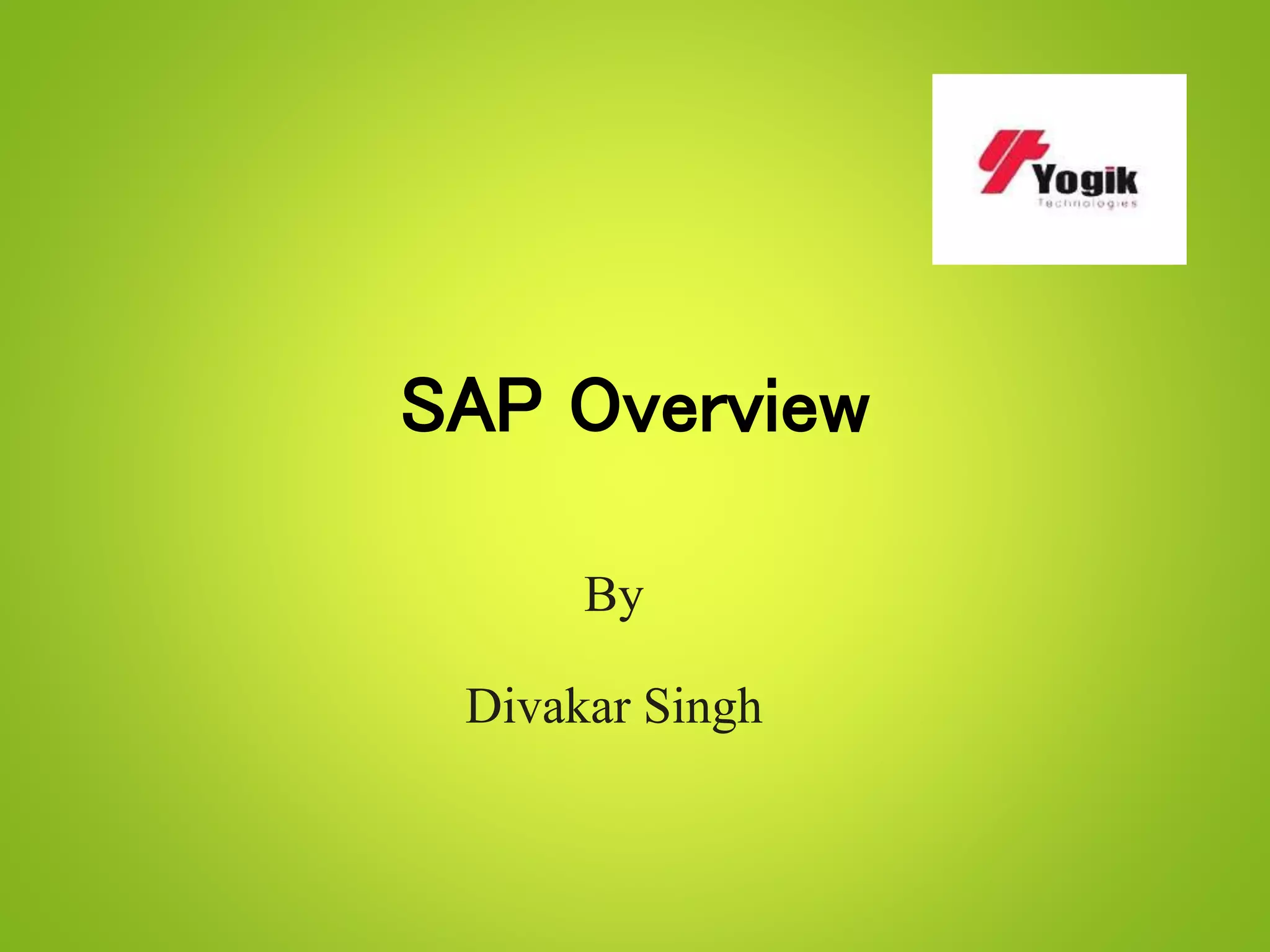 SAP Overview
By
Divakar Singh
 