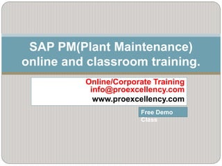 Online/Corporate Training
info@proexcellency.com
www.proexcellency.com
SAP PM(Plant Maintenance)
online and classroom training.
Free Demo
Class
 
