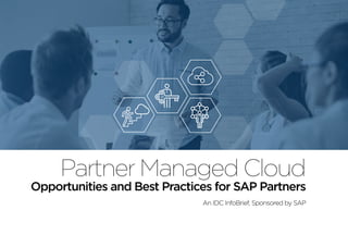 Partner Managed Cloud
Opportunities and Best Practices for SAP Partners
An IDC InfoBrief, Sponsored by SAP
 