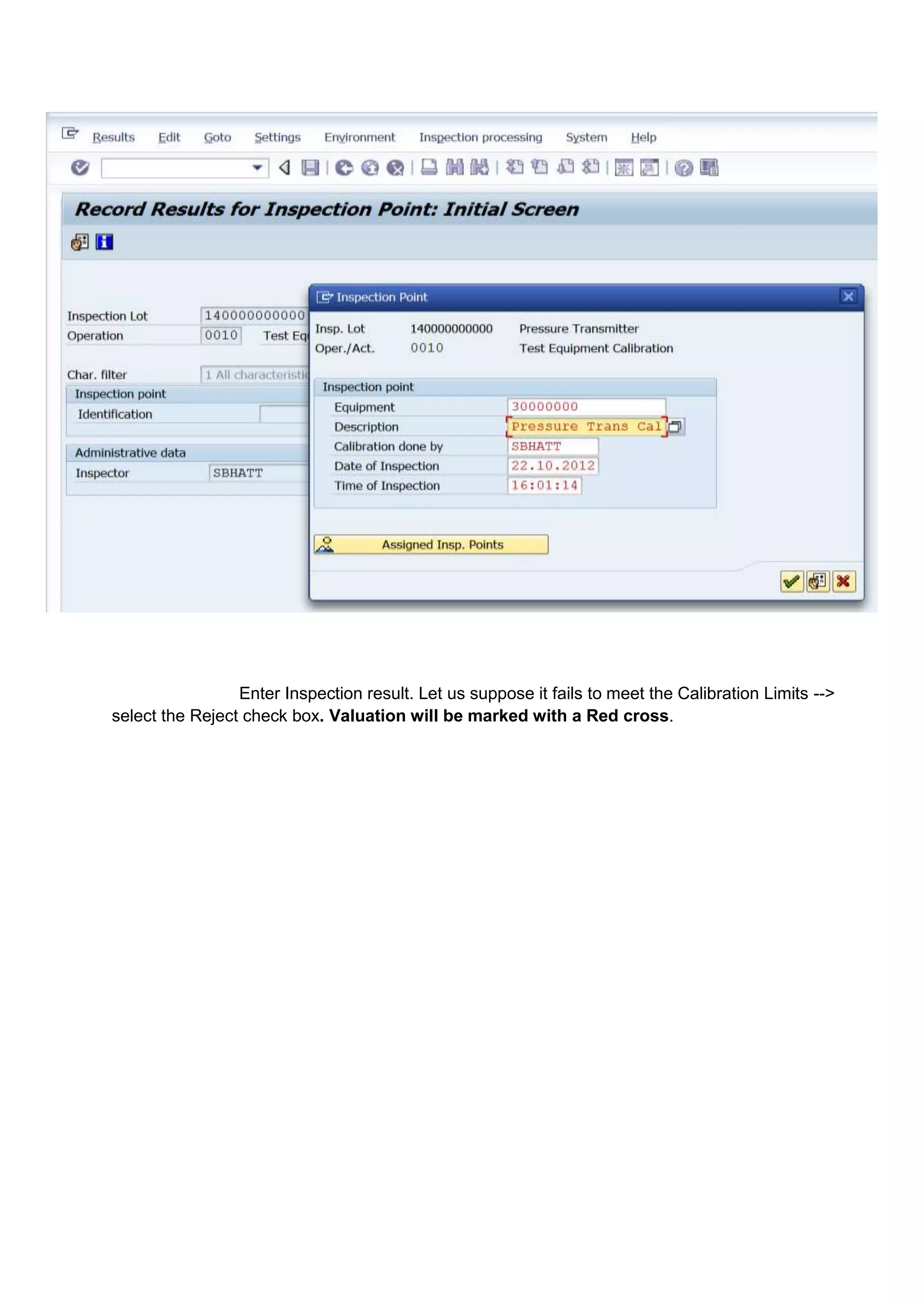 Enter Inspection result. Let us suppose it fails to meet the Calibration Limits -->
select the Reject check box. Valuation will be marked with a Red cross.
 