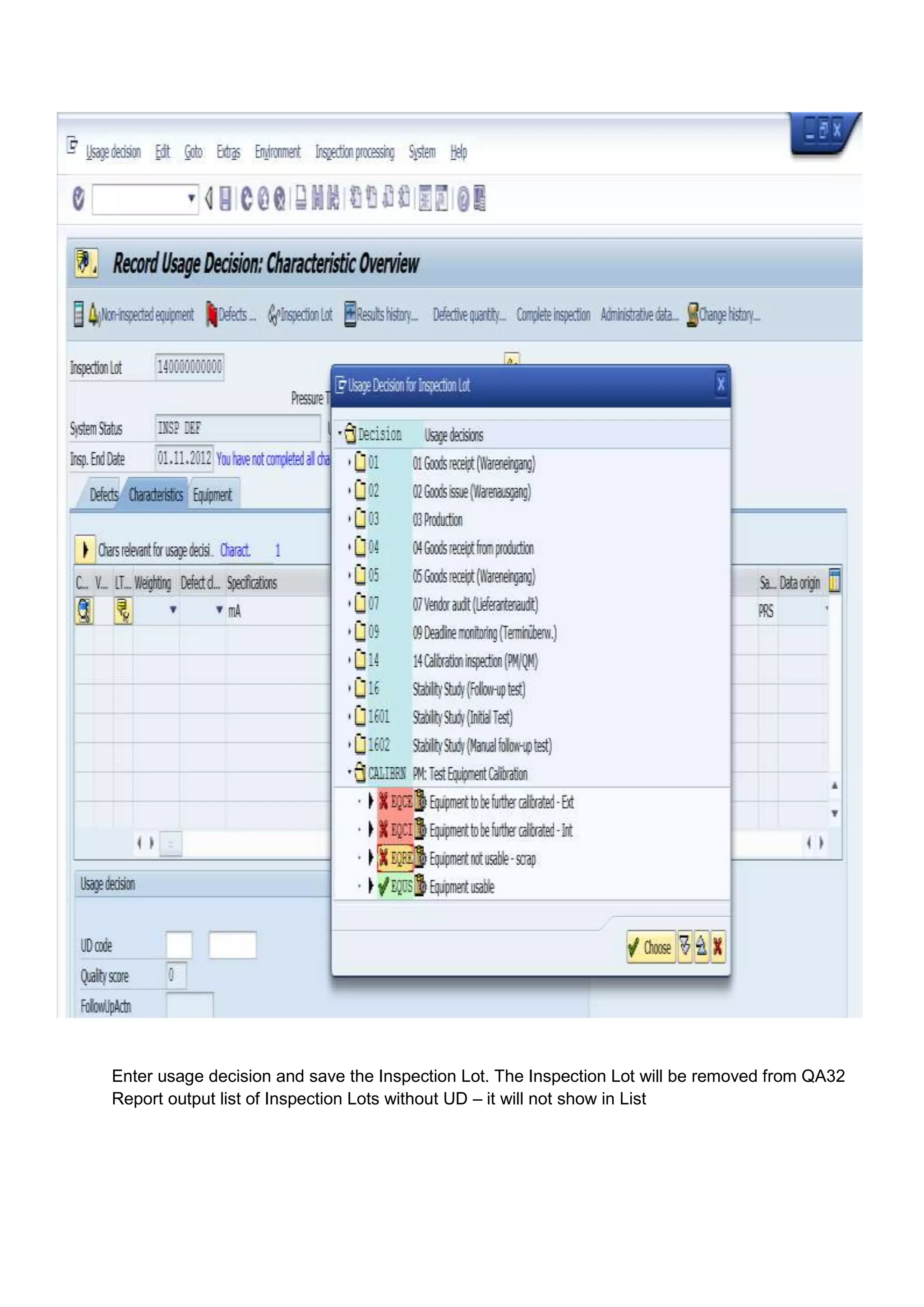 Enter usage decision and save the Inspection Lot. The Inspection Lot will be removed from QA32
Report output list of Inspection Lots without UD – it will not show in List
 