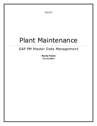MALATJI




Plant Maintenance
SAP PM Master Data Management
           Masike Malatji
           12/12/2011
 