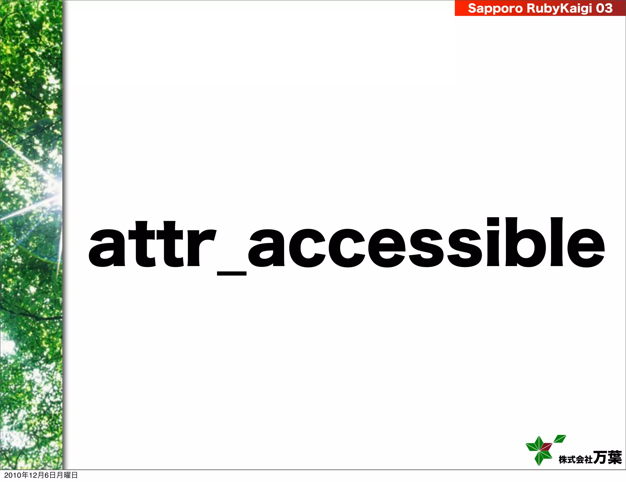 Sapporo RubyKaigi 03




                attr_accessible


                                       株式会社 万葉
2010年12月6日月曜日
 