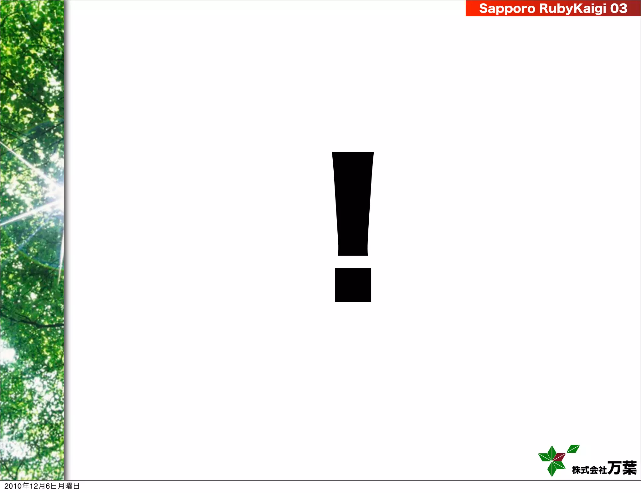 Sapporo RubyKaigi 03




                !
                                株式会社 万葉
2010年12月6日月曜日
 