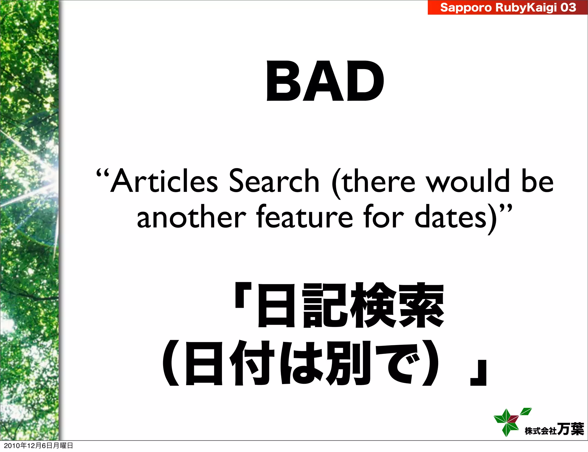 Sapporo RubyKaigi 03




                           BAD
                “Articles Search (there would be
                  another feature for dates)”

                    「日記検索
                  （日付は別で）」
                                                    株式会社 万葉
2010年12月6日月曜日
 