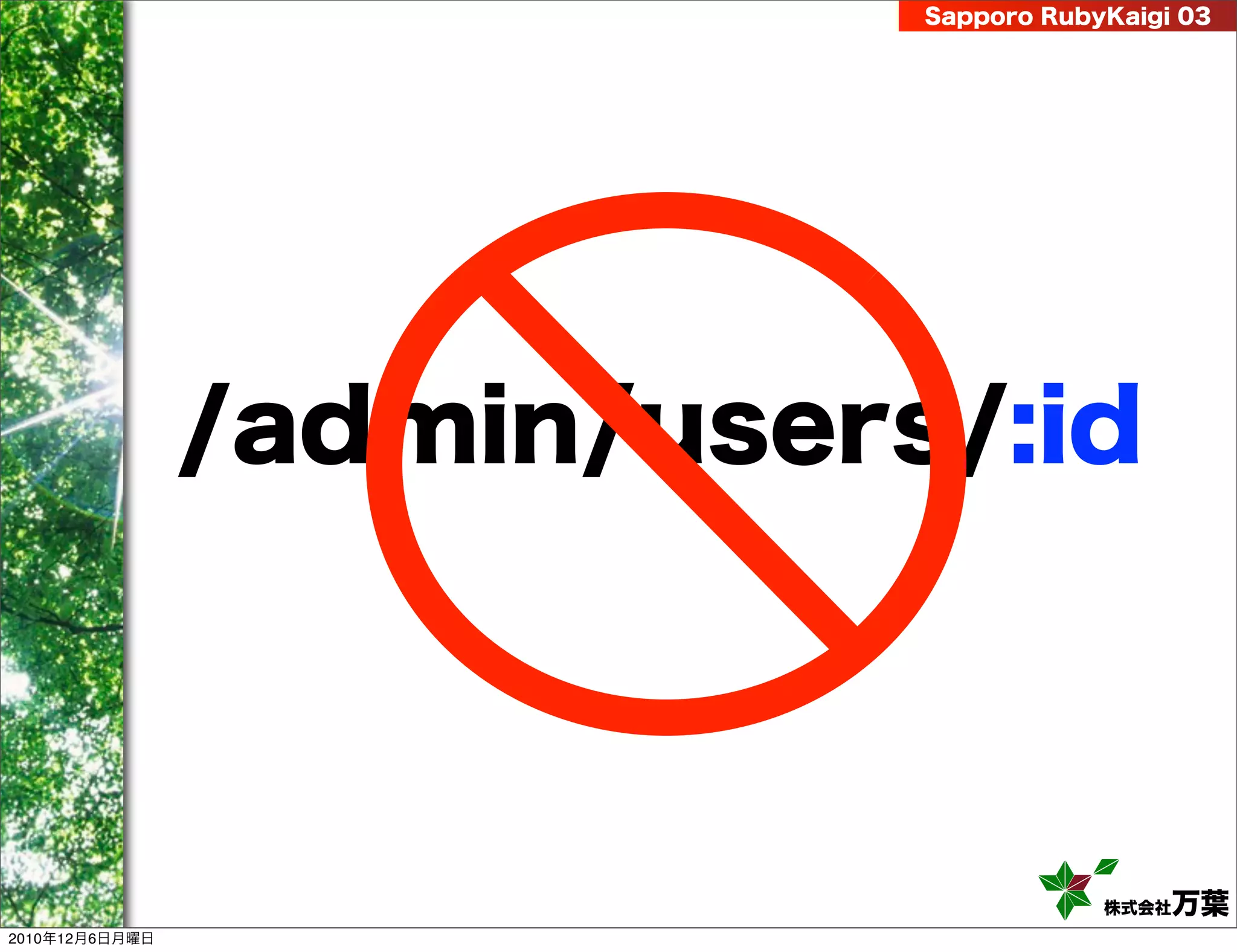 Sapporo RubyKaigi 03




                /admin/users/:id



                                        株式会社 万葉
2010年12月6日月曜日
 