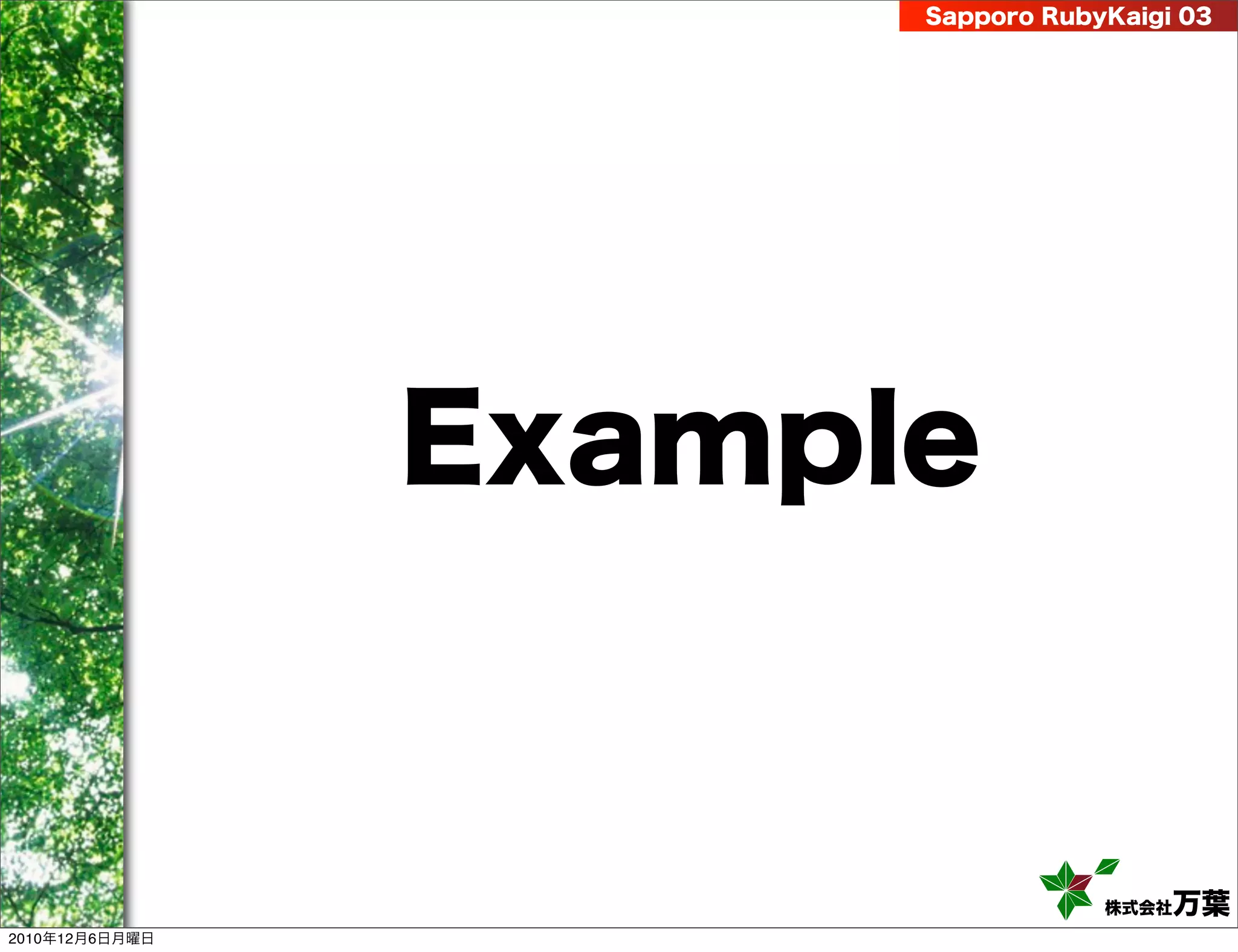 Sapporo RubyKaigi 03




                Example


                                  株式会社 万葉
2010年12月6日月曜日
 
