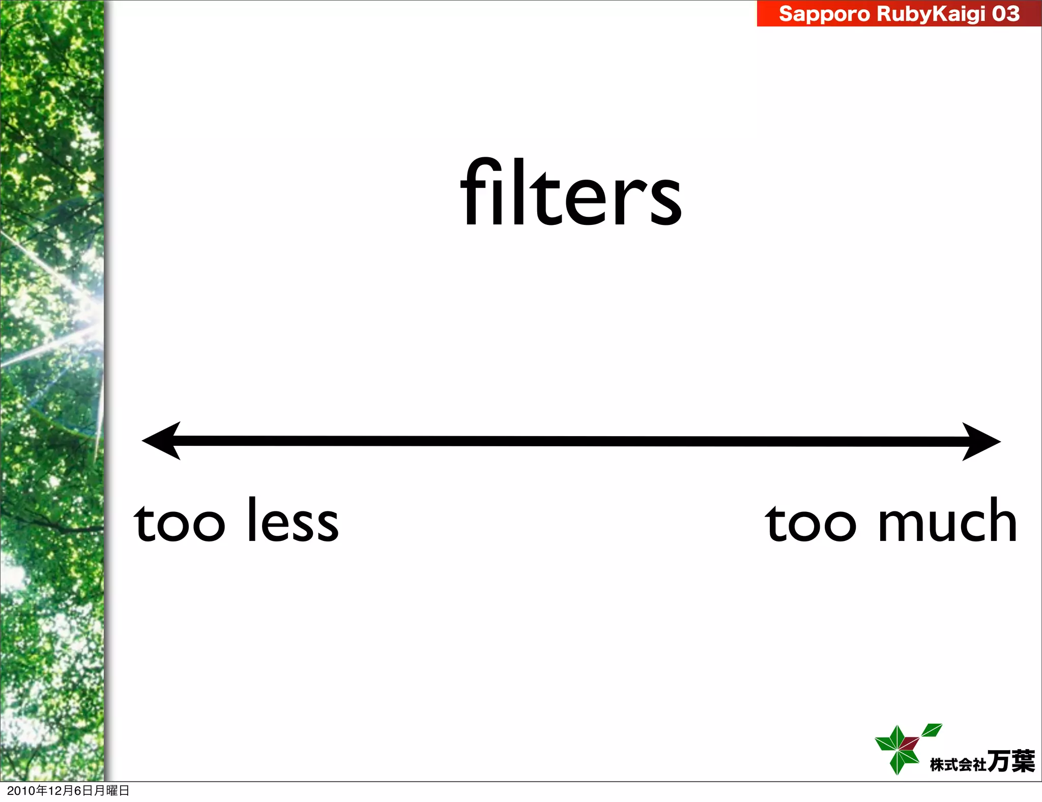 Sapporo RubyKaigi 03




                           ﬁlters


                too less            too much


                                                株式会社 万葉
2010年12月6日月曜日
 
