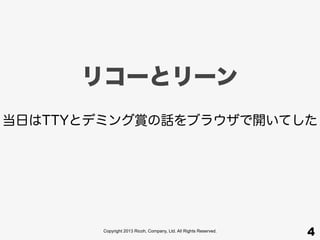 Copyright 2013 Ricoh, Company, Ltd. All Rights Reserved.
4
リコーとリーン
当日はTTYとデミング賞の話をブラウザで開いてした
 