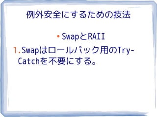 例外安全にするための技法

      ●
          SwapとRAII
1.Swapはロールバック用のTry-
 Catchを不要にする。
 