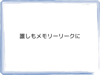 誰しもメモリーリークに
 
