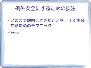 例外安全にするための技法

●
    いままで説明してきたことを上手く実装
    するためのテクニック
●
    Swap
 