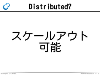 Droongaの はじめかた Powered by Rabbit 2.1.2
Distributed?
スケールアウト
可能
 