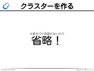 Droongaの はじめかた Powered by Rabbit 2.1.2
クラスターを作る
大事だけど時間がないので
省略！
 