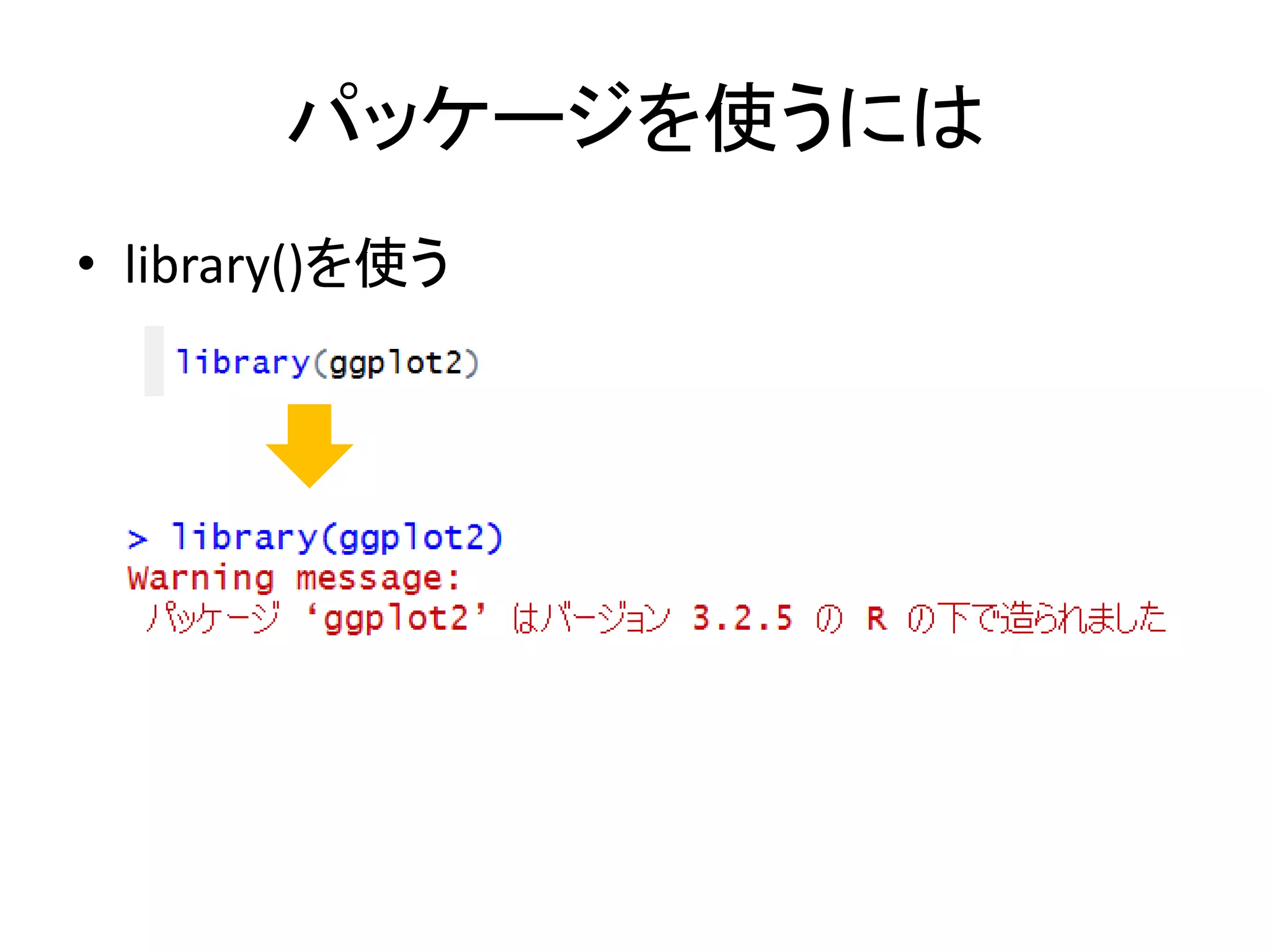 パッケージを使うには
• library()を使う
 