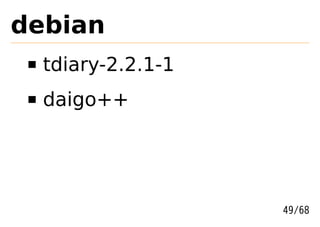 debian
  tdiary-2.2.1-1
  daigo++




                   49/68
 