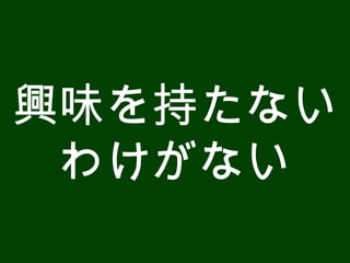興味を持たない わけがない 