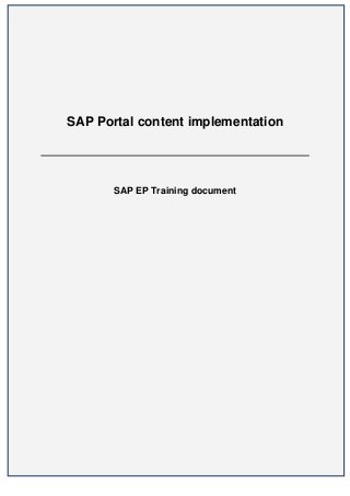 SAP Portal content implementation




       SAP EP Training document




                                    1
 