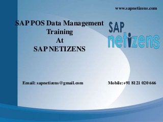 SAP POS Data Management
Training
At
SAP NETIZENS
Email: sapnetizens@gmail.com Mobile:+91 8121 020 666
www.sapnetizens.com
 
