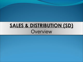SALES & DISTRIBUTION (SD)SALES & DISTRIBUTION (SD)
OverviewOverview
 