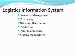 Logistics Information System
Inventory Management
Purchasing
Sales and Distribution
Production
Plant Maintenance
Quality Management
 