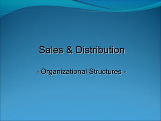 Sales & DistributionSales & Distribution
- Organizational Structures -- Organizational Structures -
 