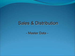 Sales & DistributionSales & Distribution
- Master Data -- Master Data -
 