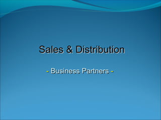 Sales & DistributionSales & Distribution
-- Business PartnersBusiness Partners --
 